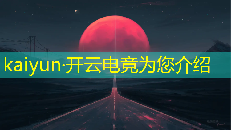 开云电竞为您介绍：电竞赛事领队队名大全霸气